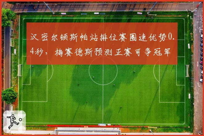 汉密尔顿斯帕站排位赛圈速优势0.4秒，梅赛德斯预测正赛可争冠军