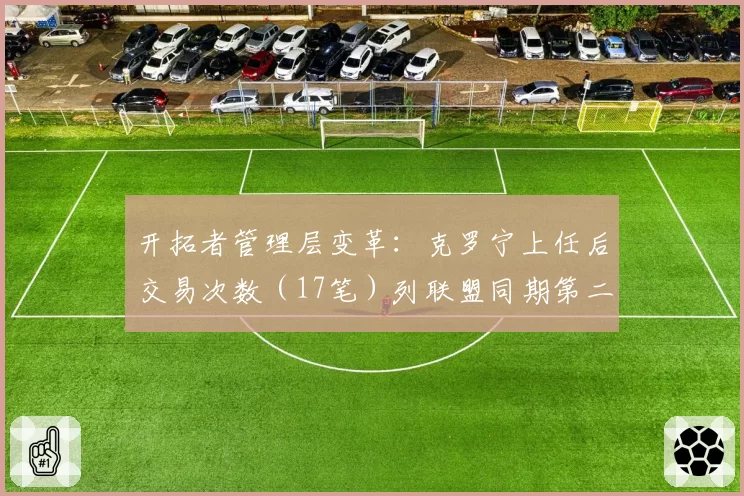 开拓者管理层变革:克罗宁上任后交易次数(17笔)列联盟同期第二